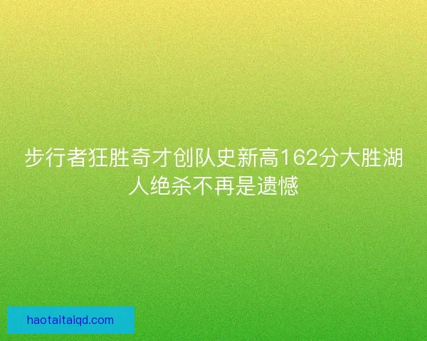 步行者狂胜奇才创队史新高162分大胜湖人绝杀不再是遗憾